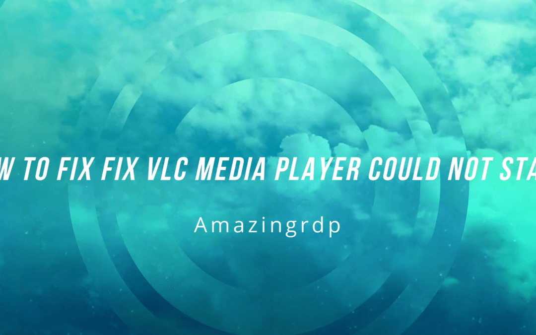 How to fix the vlc player could not start