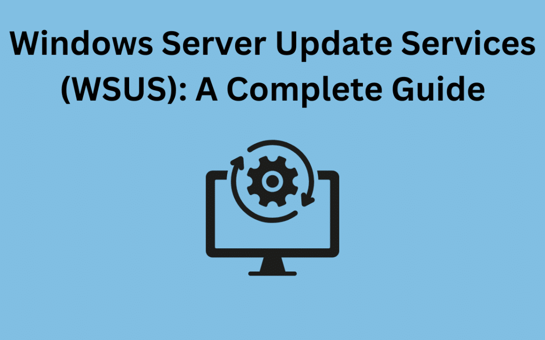 Windows Server Update Services (WSUS) A Complete Guide